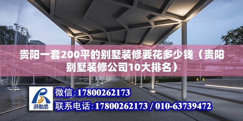 貴陽一套200平的別墅裝修要花多少錢（貴陽別墅裝修公司10大排名） 北京鋼結(jié)構(gòu)設(shè)計(jì)