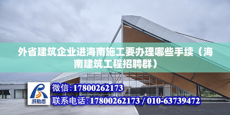 外省建筑企業(yè)進(jìn)海南施工要辦理哪些手續(xù)（海南建筑工程招聘群） 北京鋼結(jié)構(gòu)設(shè)計(jì)