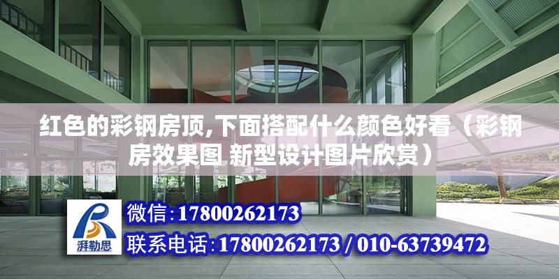 紅色的彩鋼房頂,下面搭配什么顏色好看（彩鋼房效果圖 新型設計圖片欣賞） 北京鋼結構設計