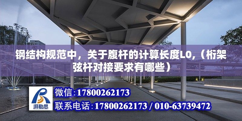 鋼結構規(guī)范中，關于腹桿的計算長度L0,（桁架弦桿對接要求有哪些）