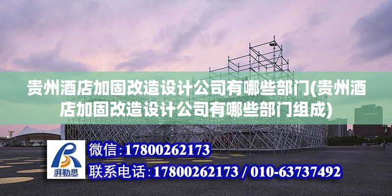 貴州酒店加固改造設計公司有哪些部門(貴州酒店加固改造設計公司有哪些部門組成) 裝飾家裝施工