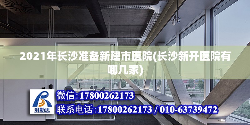 2021年長沙準(zhǔn)備新建市醫(yī)院(長沙新開醫(yī)院有哪幾家) 鋼結(jié)構(gòu)玻璃棧道設(shè)計(jì)