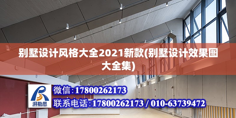 別墅設(shè)計(jì)風(fēng)格大全2021新款(別墅設(shè)計(jì)效果圖大全集) 全國(guó)鋼結(jié)構(gòu)廠