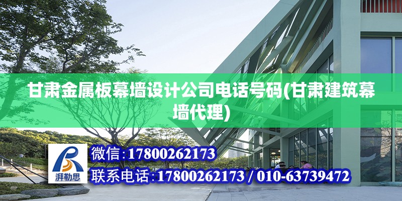 甘肅金屬板幕墻設計公司電話號碼(甘肅建筑幕墻代理)