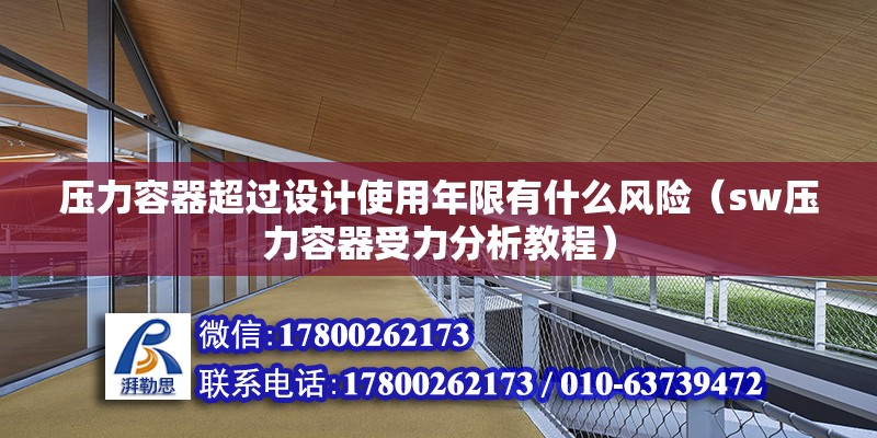 壓力容器超過設(shè)計使用年限有什么風(fēng)險（sw壓力容器受力分析教程） 北京鋼結(jié)構(gòu)設(shè)計