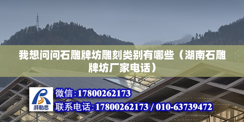 我想問問石雕牌坊雕刻類別有哪些（湖南石雕牌坊廠家電話） 北京鋼結構設計