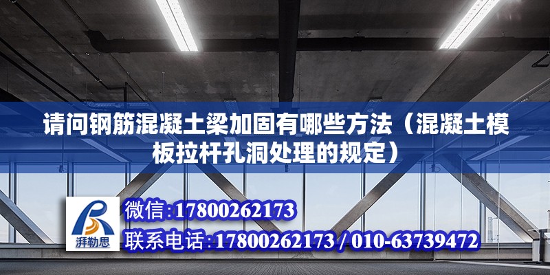 請(qǐng)問鋼筋混凝土梁加固有哪些方法（混凝土模板拉桿孔洞處理的規(guī)定）