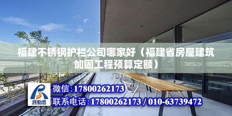 福建不銹鋼護欄公司哪家好（福建省房屋建筑加固工程預(yù)算定額）