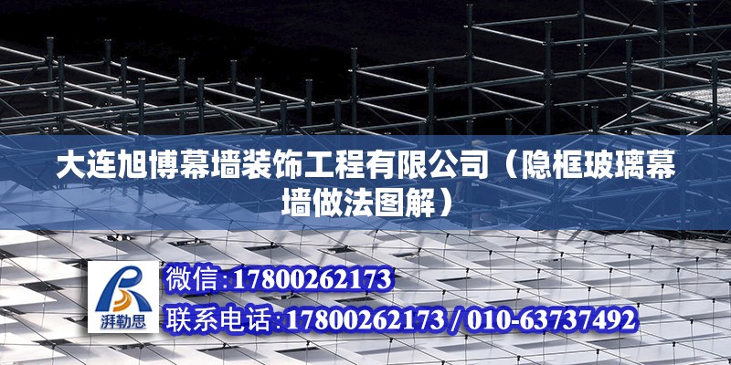 大連旭博幕墻裝飾工程有限公司（隱框玻璃幕墻做法圖解） 北京鋼結(jié)構(gòu)設(shè)計