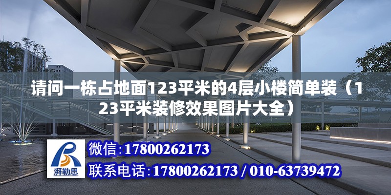 請問一棟占地面123平米的4層小樓簡單裝（123平米裝修效果圖片大全） 北京鋼結(jié)構(gòu)設(shè)計