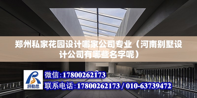 鄭州私家花園設計哪家公司專業(yè)（河南別墅設計公司有哪些名字呢） 北京鋼結構設計