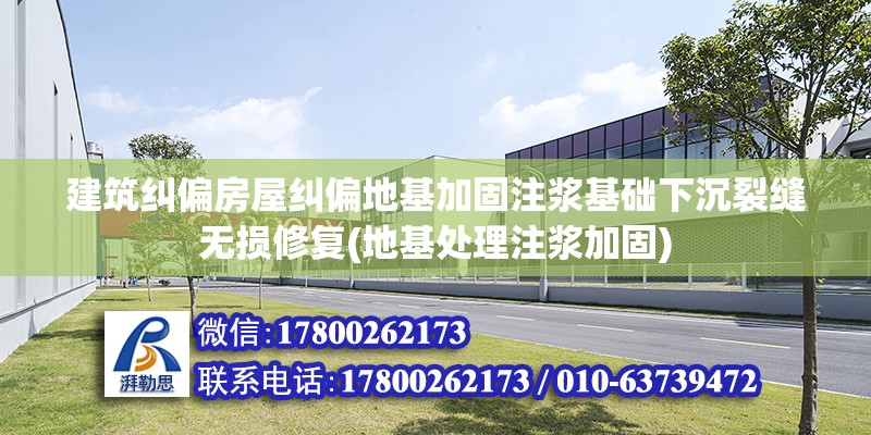 建筑糾偏房屋糾偏地基加固注漿基礎下沉裂縫無損修復(地基處理注漿加固)