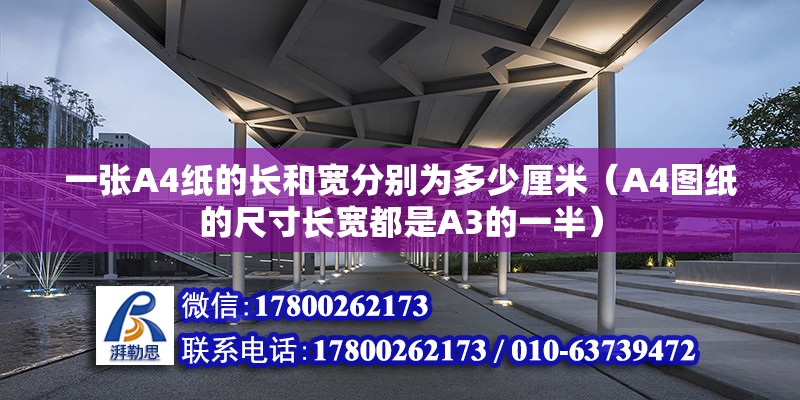 一張A4紙的長和寬分別為多少厘米（A4圖紙的尺寸長寬都是A3的一半） 北京鋼結(jié)構(gòu)設(shè)計(jì)