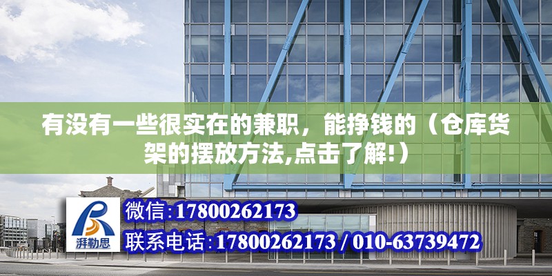 有沒(méi)有一些很實(shí)在的兼職，能掙錢(qián)的（倉(cāng)庫(kù)貨架的擺放方法,點(diǎn)擊了解!）