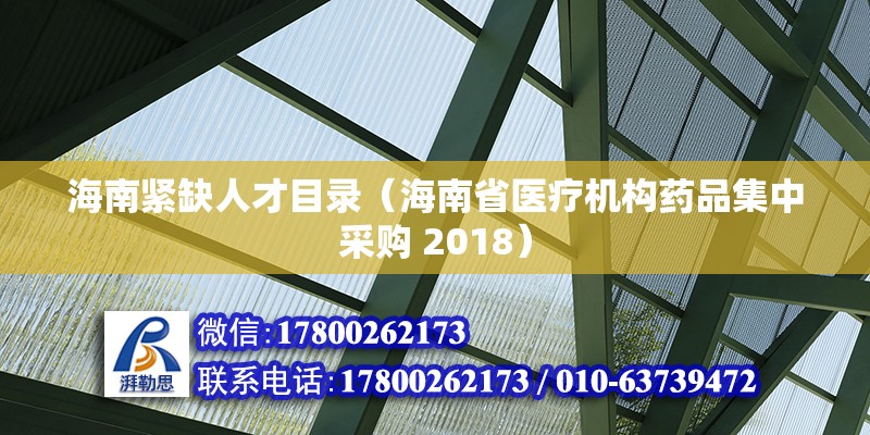 海南緊缺人才目錄（海南省醫(yī)療機構(gòu)藥品集中采購 2018）