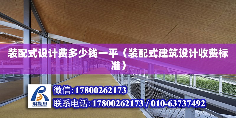 裝配式設計費多少錢一平（裝配式建筑設計收費標準） 鋼結構網(wǎng)架設計