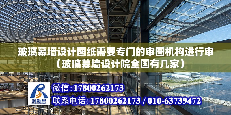 玻璃幕墻設計圖紙需要專門的審圖機構(gòu)進行審（玻璃幕墻設計院全國有幾家） 北京鋼結(jié)構(gòu)設計