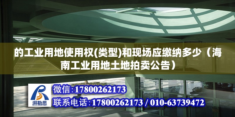 的工業(yè)用地使用權(quán)(類型)和現(xiàn)場應(yīng)繳納多少（海南工業(yè)用地土地拍賣公告）