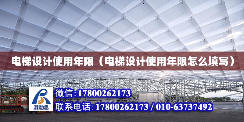 電梯設(shè)計使用年限（電梯設(shè)計使用年限怎么填寫） 鋼結(jié)構(gòu)網(wǎng)架設(shè)計