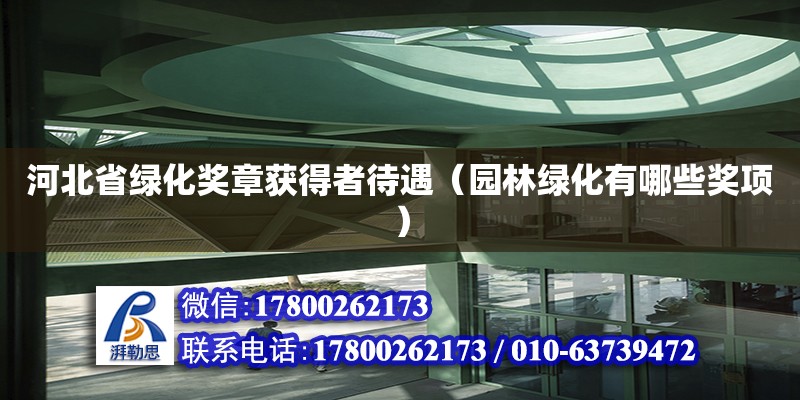 河北省綠化獎(jiǎng)?wù)芦@得者待遇（園林綠化有哪些獎(jiǎng)項(xiàng)） 鋼結(jié)構(gòu)網(wǎng)架設(shè)計(jì)