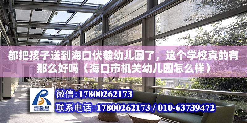 都把孩子送到?？诜擞變簣@了，這個學校真的有那么好嗎（?？谑袡C關幼兒園怎么樣）