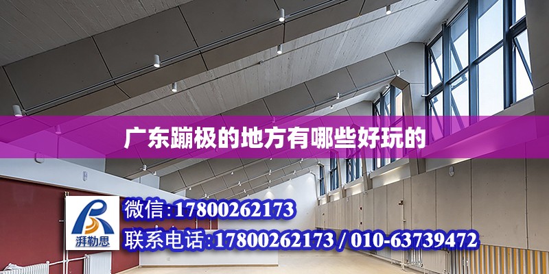 廣東蹦極的地方有哪些好玩的 鋼結(jié)構(gòu)網(wǎng)架設(shè)計(jì)