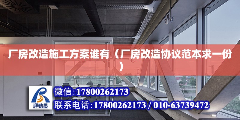 廠房改造施工方案誰有（廠房改造協(xié)議范本求一份）