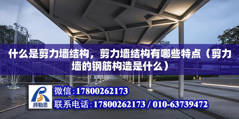 什么是剪力墻結構，剪力墻結構有哪些特點（剪力墻的鋼筋構造是什么）