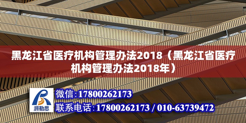 黑龍江省醫(yī)療機構(gòu)管理辦法2018（黑龍江省醫(yī)療機構(gòu)管理辦法2018年） 北京加固設(shè)計（加固設(shè)計公司）