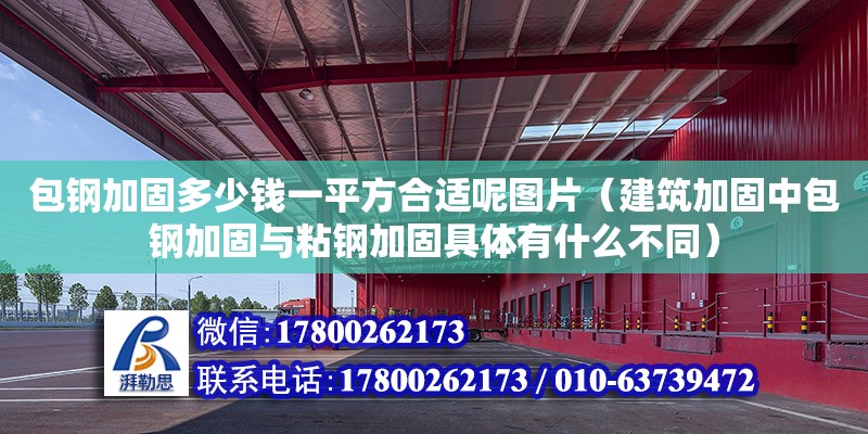 包鋼加固多少錢一平方合適呢圖片（建筑加固中包鋼加固與粘鋼加固具體有什么不同）