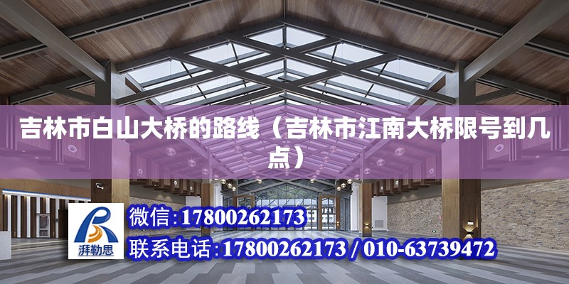 吉林市白山大橋的路線（吉林市江南大橋限號到幾點） 鋼結構網(wǎng)架設計