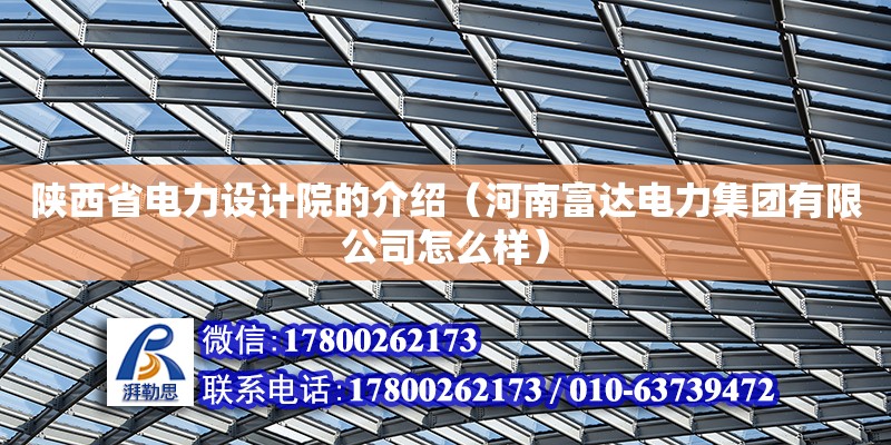 陜西省電力設(shè)計(jì)院的介紹（河南富達(dá)電力集團(tuán)有限公司怎么樣）