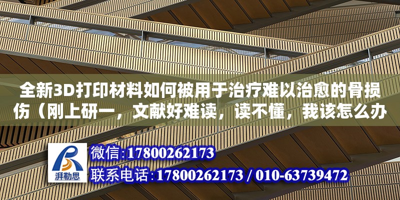 全新3D打印材料如何被用于治療難以治愈的骨損傷（剛上研一，文獻(xiàn)好難讀，讀不懂，我該怎么辦，有什么方法嗎）