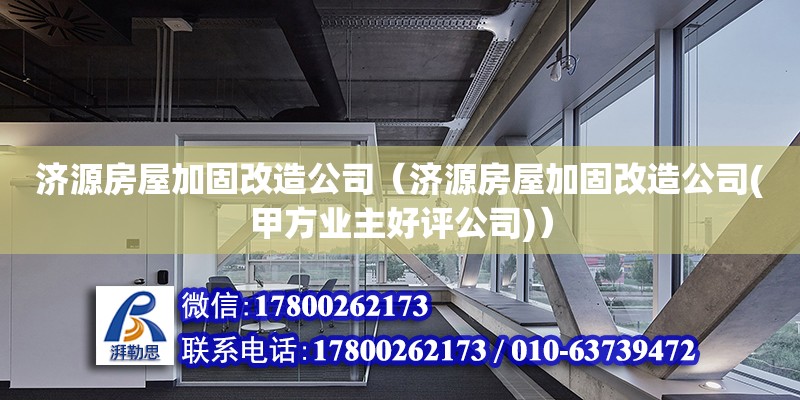 濟源房屋加固改造公司（濟源房屋加固改造公司(甲方業(yè)主好評公司)） 北京加固設(shè)計（加固設(shè)計公司）