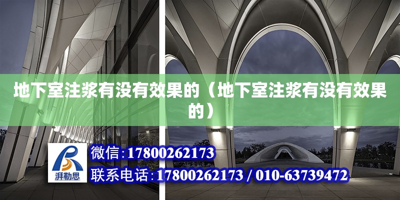 地下室注漿有沒有效果的（地下室注漿有沒有效果的）