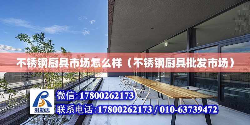 不銹鋼廚具市場怎么樣（不銹鋼廚具批發(fā)市場） 北京加固設計（加固設計公司）