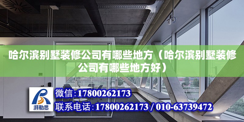 哈爾濱別墅裝修公司有哪些地方（哈爾濱別墅裝修公司有哪些地方好） 鋼結(jié)構(gòu)網(wǎng)架設(shè)計(jì)