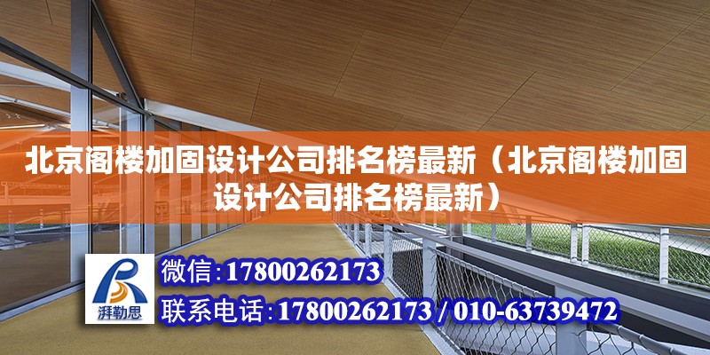 北京閣樓加固設(shè)計公司排名榜最新（北京閣樓加固設(shè)計公司排名榜最新）