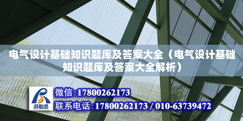 電氣設計基礎知識題庫及答案大全（電氣設計基礎知識題庫及答案大全解析） 北京加固設計（加固設計公司）