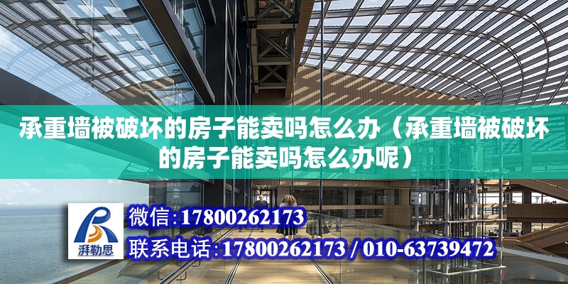 承重墻被破壞的房子能賣嗎怎么辦（承重墻被破壞的房子能賣嗎怎么辦呢） 北京加固設(shè)計（加固設(shè)計公司）