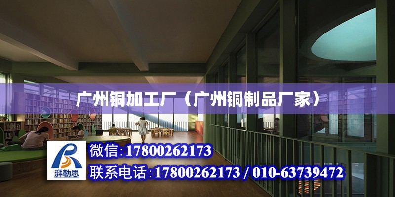 廣州銅加工廠（廣州銅制品廠家） 北京加固設(shè)計(jì)（加固設(shè)計(jì)公司）