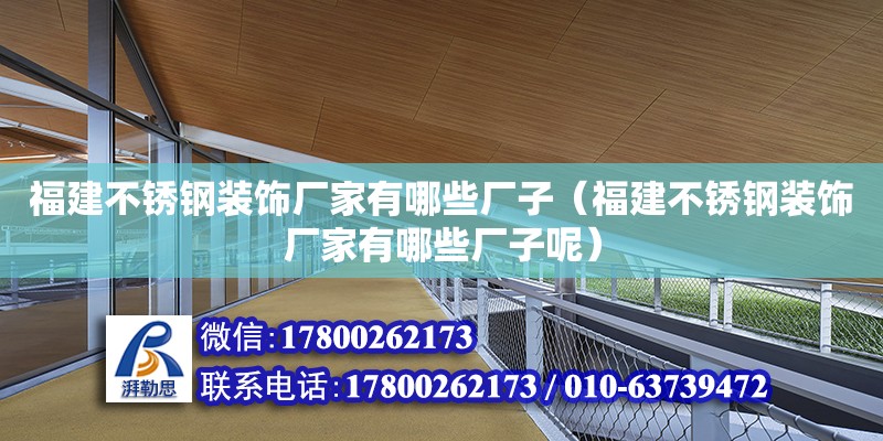 福建不銹鋼裝飾廠家有哪些廠子（福建不銹鋼裝飾廠家有哪些廠子呢） 鋼結(jié)構(gòu)網(wǎng)架設(shè)計(jì)