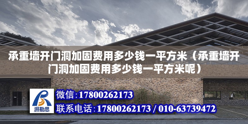 承重墻開門洞加固費(fèi)用多少錢一平方米（承重墻開門洞加固費(fèi)用多少錢一平方米呢）