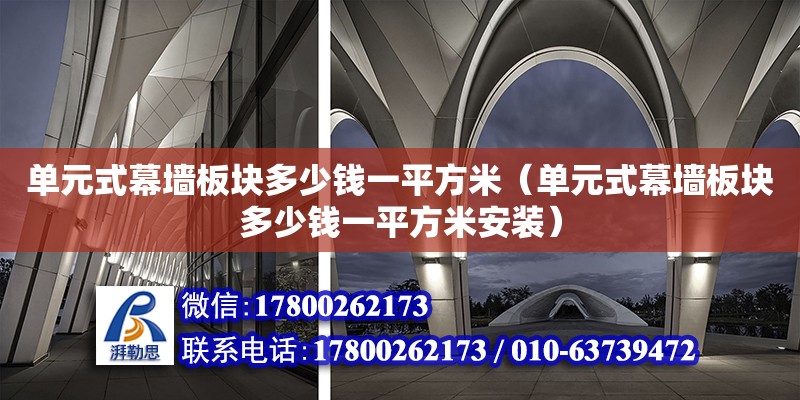 單元式幕墻板塊多少錢一平方米（單元式幕墻板塊多少錢一平方米安裝） 全國(guó)鋼結(jié)構(gòu)廠