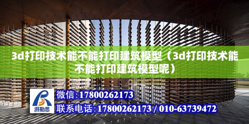 3d打印技術(shù)能不能打印建筑模型（3d打印技術(shù)能不能打印建筑模型呢） 全國(guó)鋼結(jié)構(gòu)廠