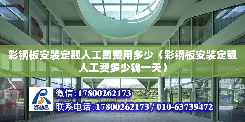 彩鋼板安裝定額人工費費用多少（彩鋼板安裝定額人工費多少錢一天） 北京加固設(shè)計（加固設(shè)計公司）