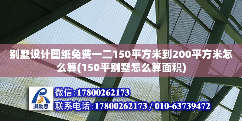 別墅設(shè)計(jì)圖紙免費(fèi)一二150平方米到200平方米怎么算(150平別墅怎么算面積) 北京鋼結(jié)構(gòu)設(shè)計(jì)