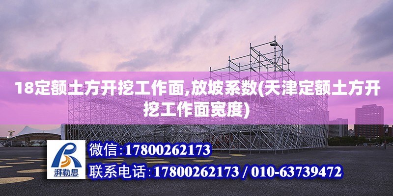 18定額土方開挖工作面,放坡系數(shù)(天津定額土方開挖工作面寬度) 全國鋼結(jié)構(gòu)廠