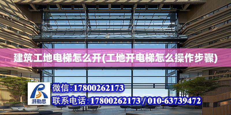 建筑工地電梯怎么開(工地開電梯怎么操作步驟) 建筑施工圖設計