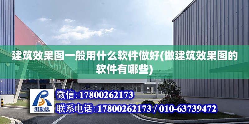 建筑效果圖一般用什么軟件做好(做建筑效果圖的軟件有哪些) 建筑方案施工